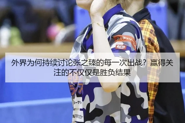 外界为何持续讨论张之臻的每一次出战？赢得关注的不仅仅是胜负结果